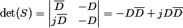 \det(S) = \begin{vmatrix} \bar{D} & -D \\ j \bar{D} & -D \end{vmatrix}=-D \bar{D} + j D \bar{D}